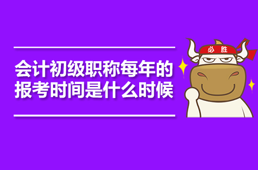 会计初级职称每年的报考时间是什么时候