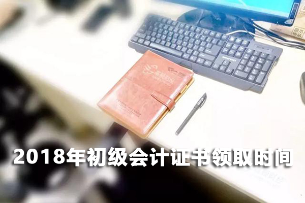 2018年初级会计证书领取时间
