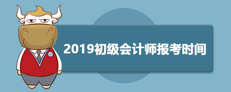 2019初级会计师报考时间