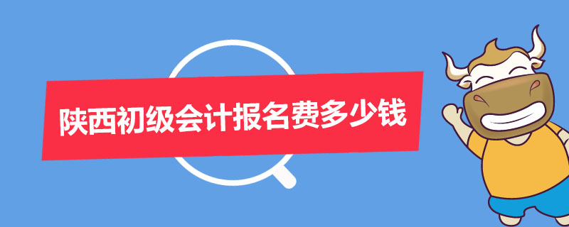 陕西初级会计报名费多少钱