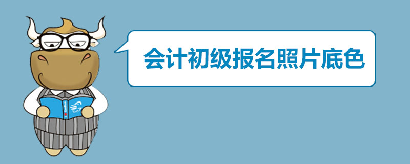 会计初级报名照片底色是什么