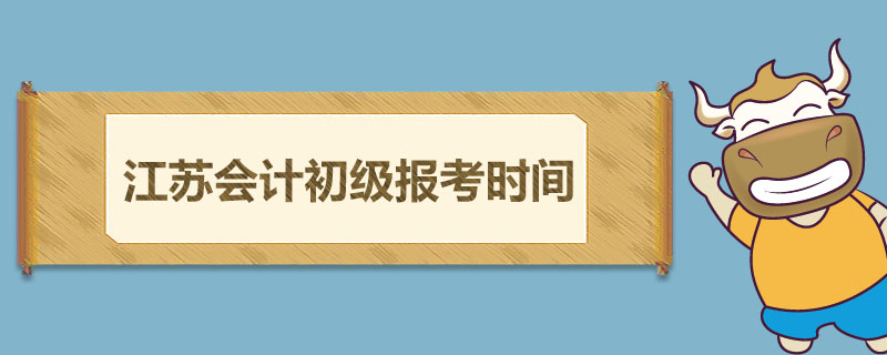 江苏会计初级报考时间是什么