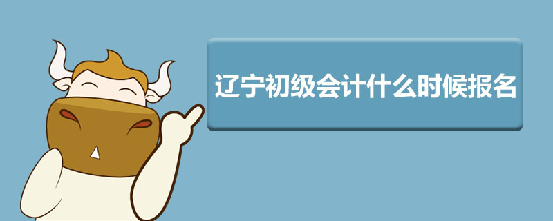 辽宁初级会计什么时候报名