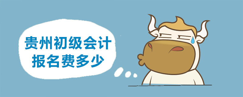 贵州初级会计报名费多少