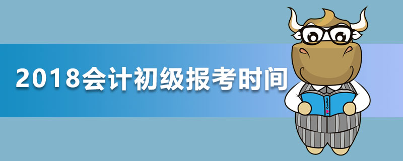 2018会计初级报考时间是什么