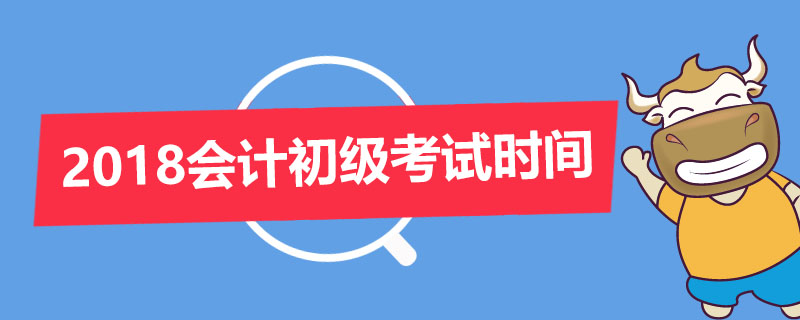 2018会计初级考试时间是什么