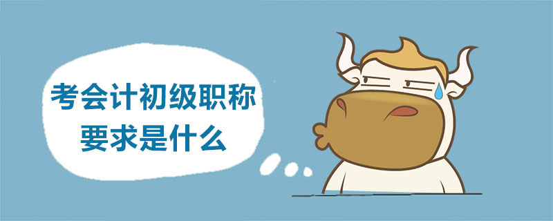 考会计初级职称要求是什么
